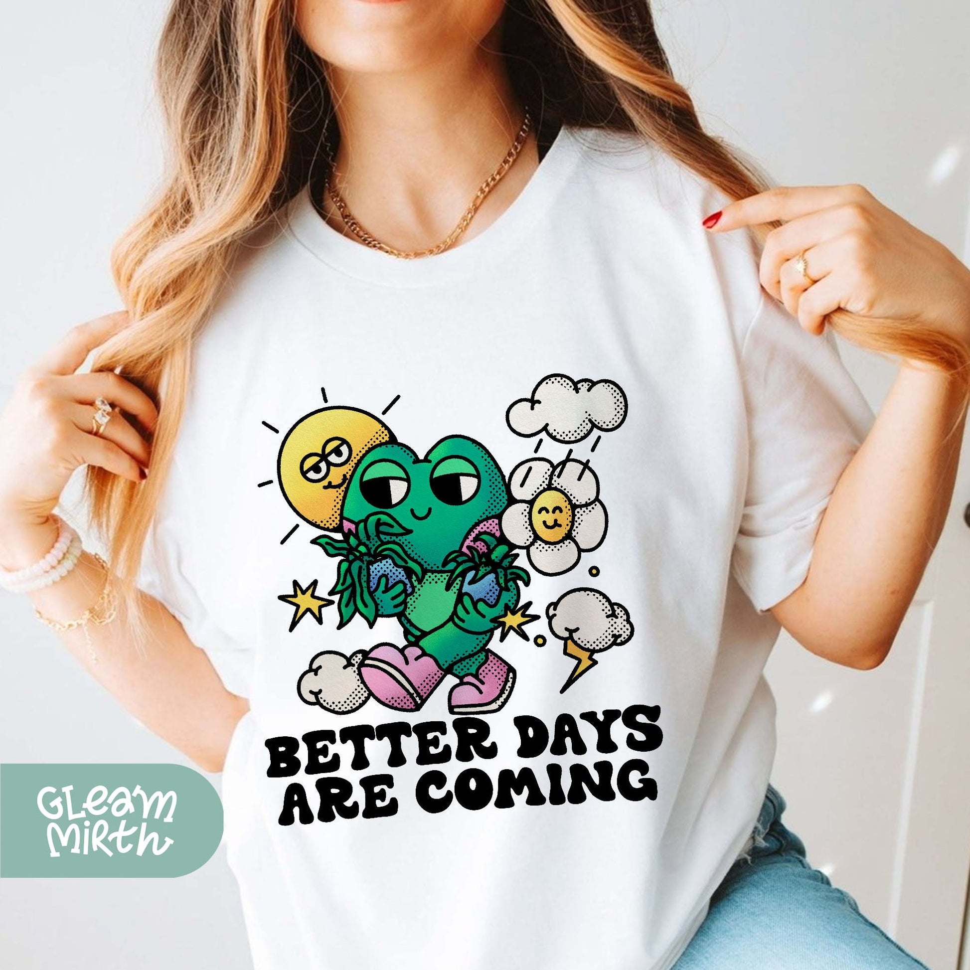 a woman wearing a t - shirt that says better days are coming